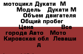 мотоцикл Дукати  М 400 2004 › Модель ­ Дукати М 400 IE › Объем двигателя ­ 400 › Общий пробег ­ 33 600 › Цена ­ 200 000 - Все города Авто » Мото   . Кировская обл.,Леваши д.